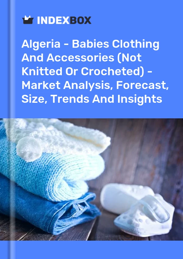 Report Algeria - Babies Clothing and Accessories (Not Knitted or Crocheted) - Market Analysis, Forecast, Size, Trends and Insights for 499$