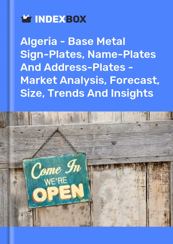 Report Algeria - Base Metal Sign-Plates, Name-Plates and Address-Plates - Market Analysis, Forecast, Size, Trends and Insights for 499$