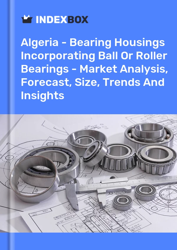 Algeria - Bearing Housings Incorporating Ball Or Roller Bearings - Market Analysis, Forecast, Size, Trends And Insights