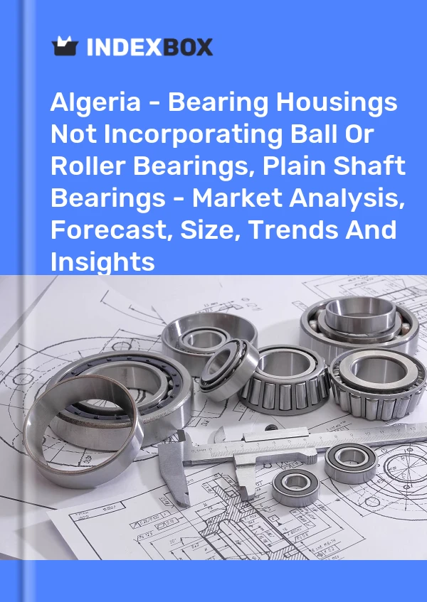 Algeria - Bearing Housings Not Incorporating Ball Or Roller Bearings, Plain Shaft Bearings - Market Analysis, Forecast, Size, Trends And Insights