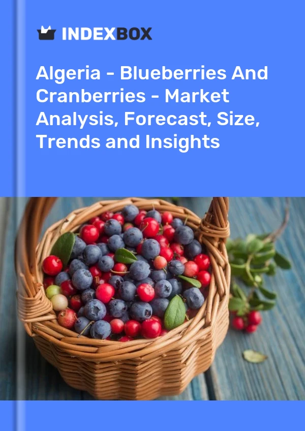 Report Algeria - Blueberries and Cranberries - Market Analysis, Forecast, Size, Trends and Insights for 499$