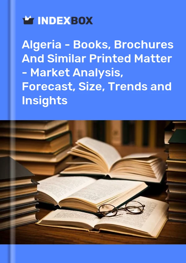 Report Algeria - Books, Brochures and Similar Printed Matter - Market Analysis, Forecast, Size, Trends and Insights for 499$