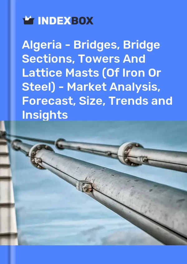 Report Algeria - Bridges, Bridge Sections, Towers and Lattice Masts (Of Iron or Steel) - Market Analysis, Forecast, Size, Trends and Insights for 499$