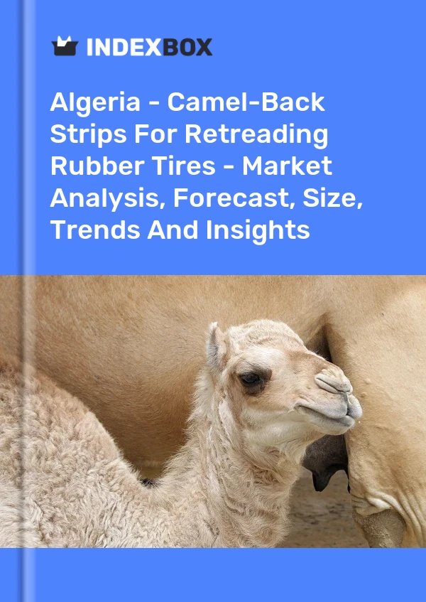 Report Algeria - Camel-Back Strips for Retreading Rubber Tires - Market Analysis, Forecast, Size, Trends and Insights for 499$