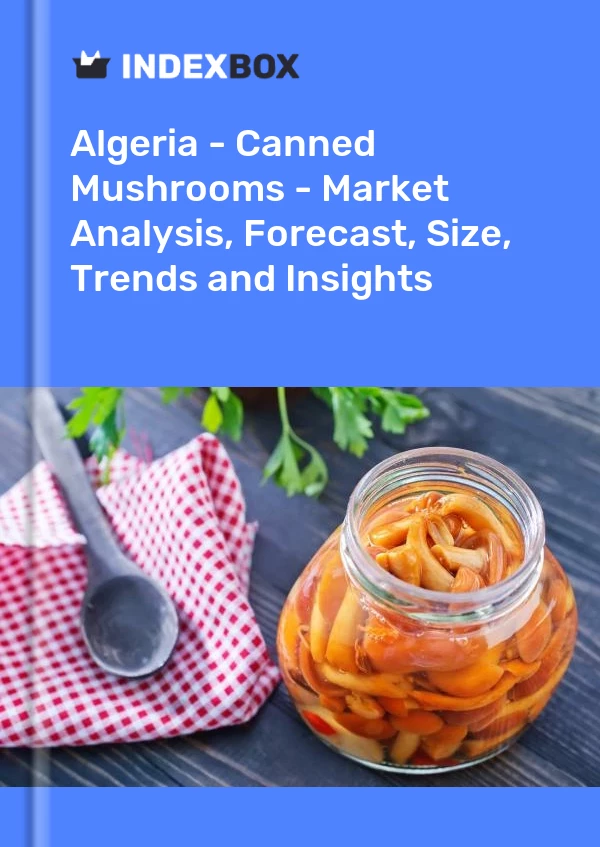 Algeria - Canned Mushrooms - Market Analysis, Forecast, Size, Trends and Insights