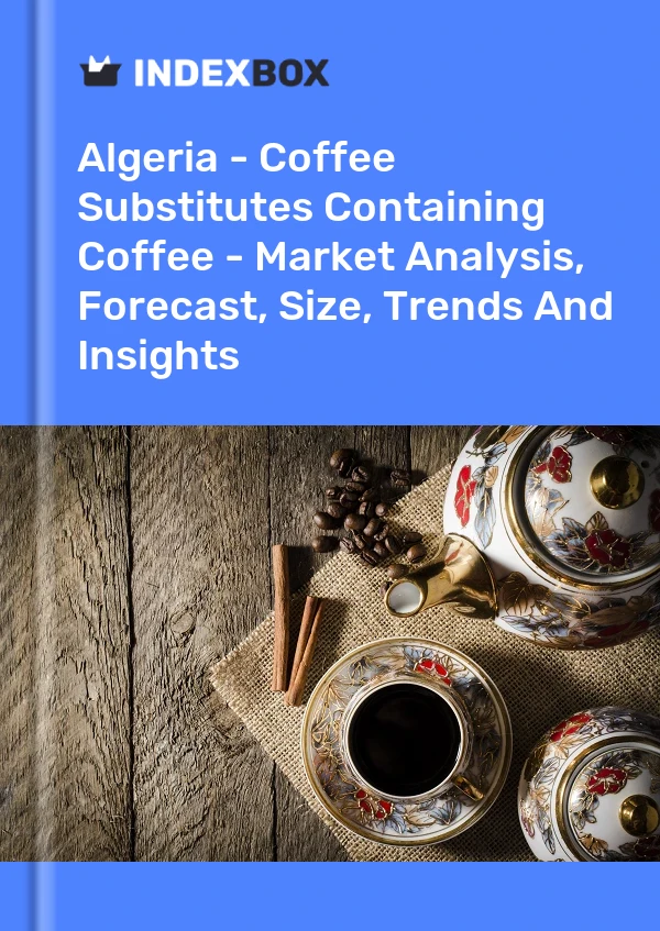 Report Algeria - Coffee Substitutes Containing Coffee - Market Analysis, Forecast, Size, Trends and Insights for 499$