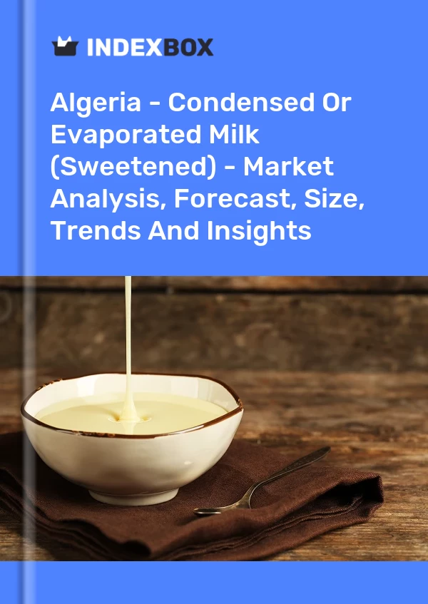 Algeria - Condensed Or Evaporated Milk (Sweetened) - Market Analysis, Forecast, Size, Trends And Insights