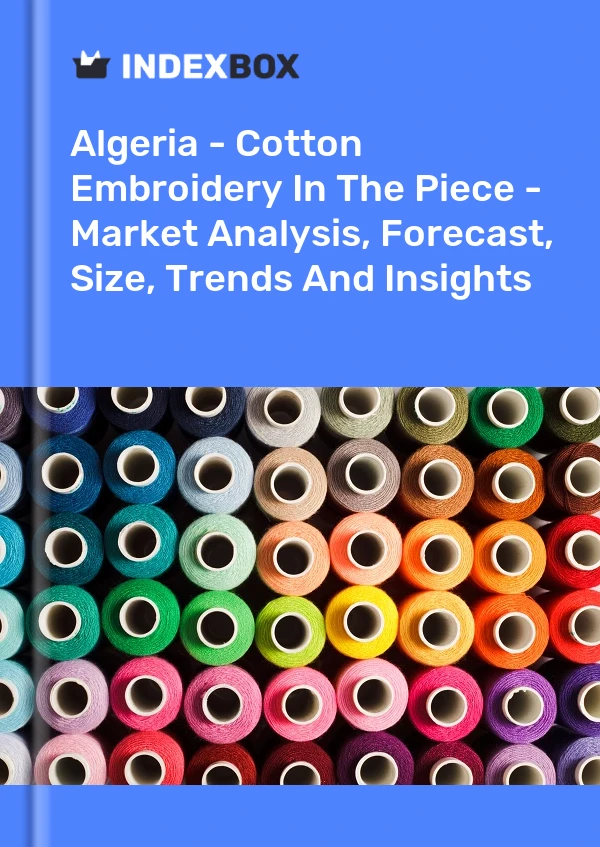 Report Algeria - Cotton Embroidery in the Piece - Market Analysis, Forecast, Size, Trends and Insights for 499$
