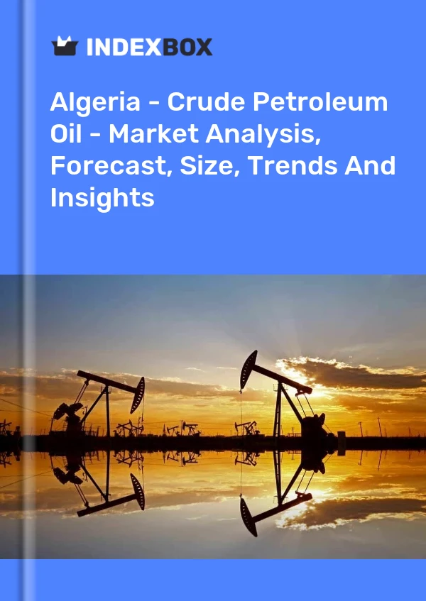 Algeria - Crude Petroleum Oil - Market Analysis, Forecast, Size, Trends And Insights