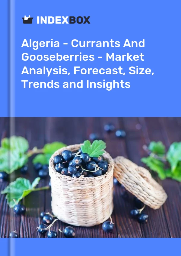 Report Algeria - Currants and Gooseberries - Market Analysis, Forecast, Size, Trends and Insights for 499$