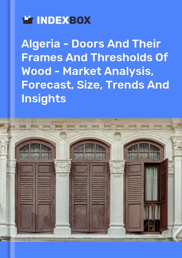 Report Algeria - Doors and Their Frames and Thresholds of Wood - Market Analysis, Forecast, Size, Trends and Insights for 499$
