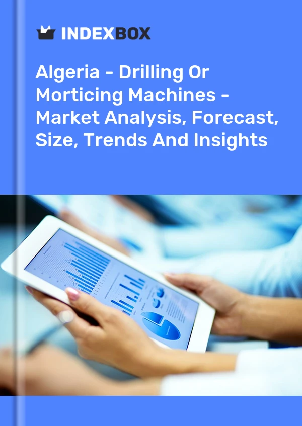 Algeria - Drilling Or Morticing Machines - Market Analysis, Forecast, Size, Trends And Insights