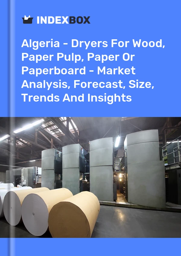 Report Algeria - Dryers for Wood, Paper Pulp, Paper or Paperboard - Market Analysis, Forecast, Size, Trends and Insights for 499$