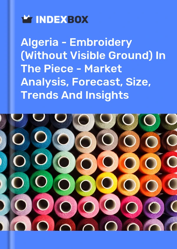 Algeria - Embroidery (Without Visible Ground) In The Piece - Market Analysis, Forecast, Size, Trends And Insights