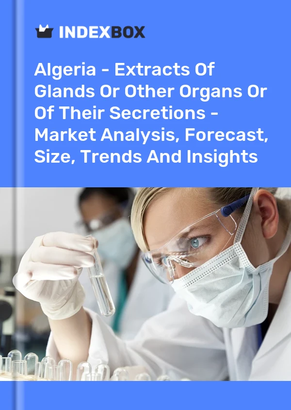 Algeria - Extracts Of Glands Or Other Organs Or Of Their Secretions - Market Analysis, Forecast, Size, Trends And Insights