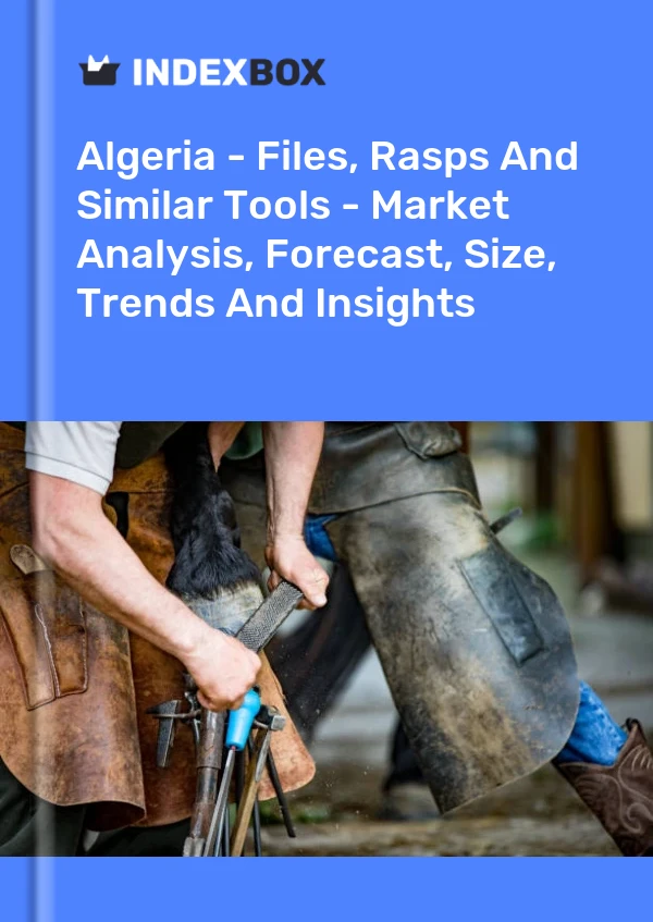 Report Algeria - Files, Rasps and Similar Tools - Market Analysis, Forecast, Size, Trends and Insights for 499$