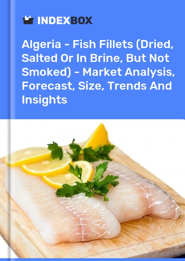 Algeria - Fish Fillets (Dried, Salted Or In Brine, But Not Smoked) - Market Analysis, Forecast, Size, Trends And Insights