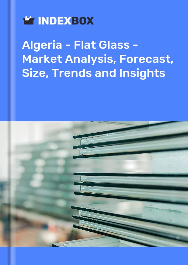 Report Algeria - Flat Glass - Market Analysis, Forecast, Size, Trends and Insights for 499$