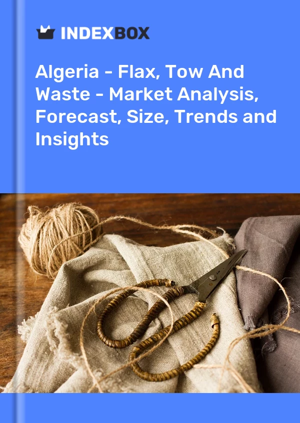 Report Algeria - Flax, Tow and Waste - Market Analysis, Forecast, Size, Trends and Insights for 499$