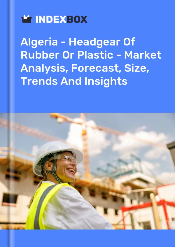 Report Algeria - Headgear of Rubber or Plastic - Market Analysis, Forecast, Size, Trends and Insights for 499$