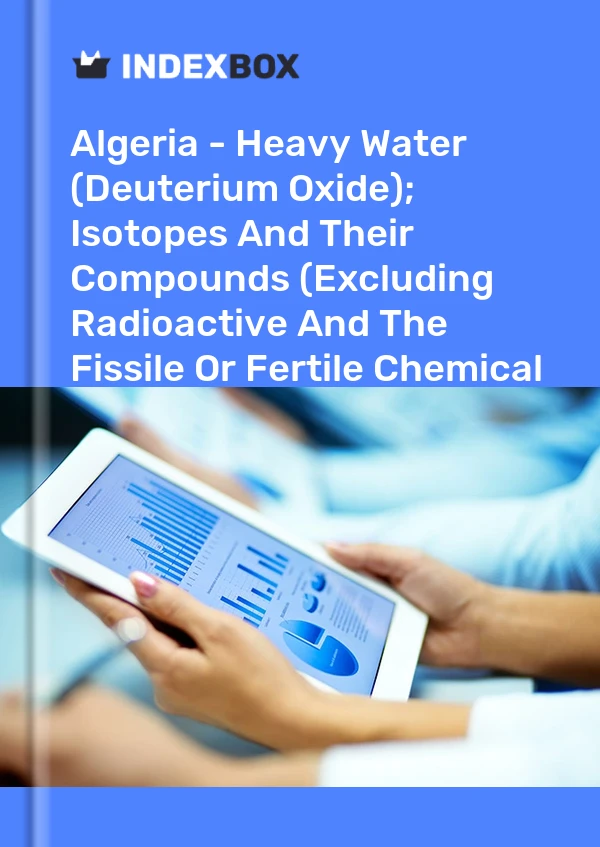 Algeria - Heavy Water (Deuterium Oxide); Isotopes And Their Compounds (Excluding Radioactive And The Fissile Or Fertile Chemical Isotopes) - Market Analysis, Forecast, Size, Trends And Insights