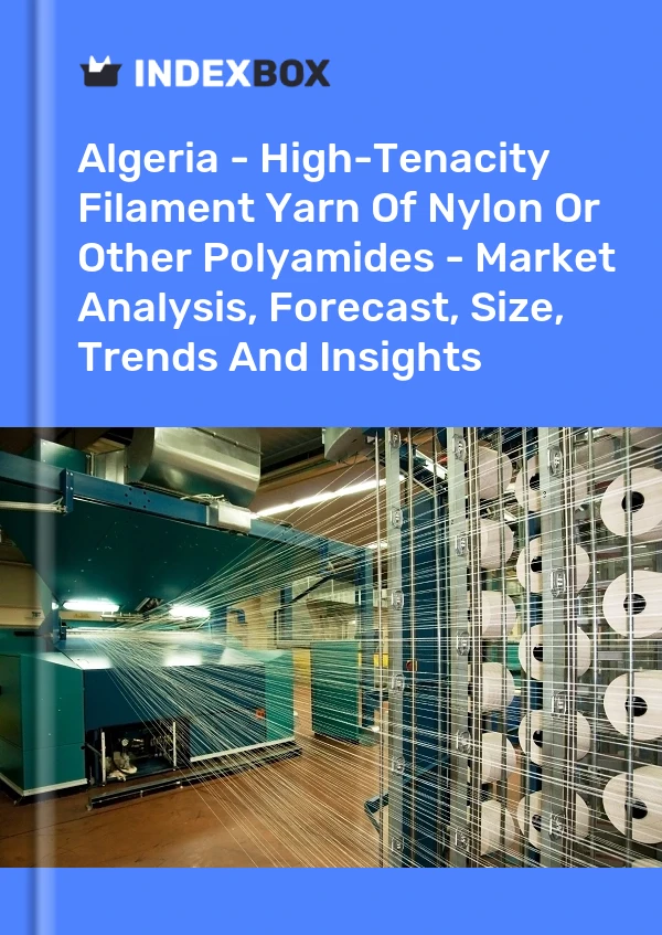Report Algeria - High-Tenacity Filament Yarn of Nylon or Other Polyamides - Market Analysis, Forecast, Size, Trends and Insights for 499$