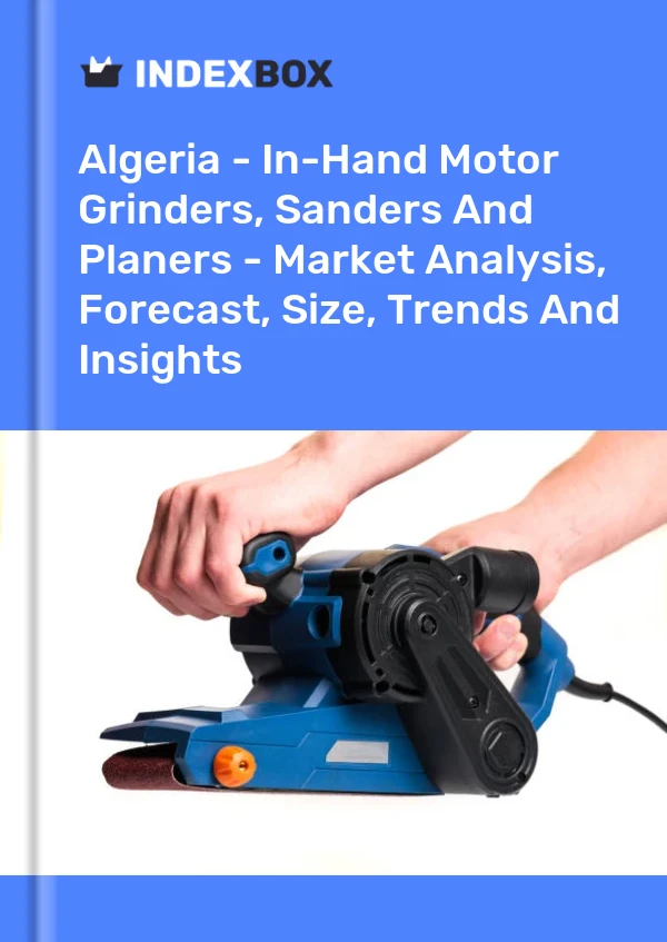 Report Algeria - In-Hand Motor Grinders, Sanders and Planers - Market Analysis, Forecast, Size, Trends and Insights for 499$