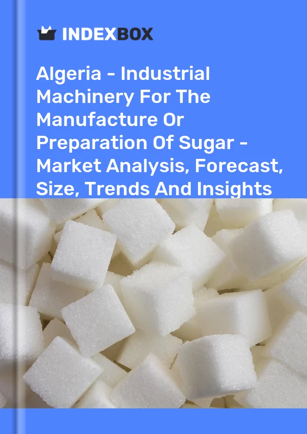 Report Algeria - Industrial Machinery for the Manufacture or Preparation of Sugar - Market Analysis, Forecast, Size, Trends and Insights for 499$