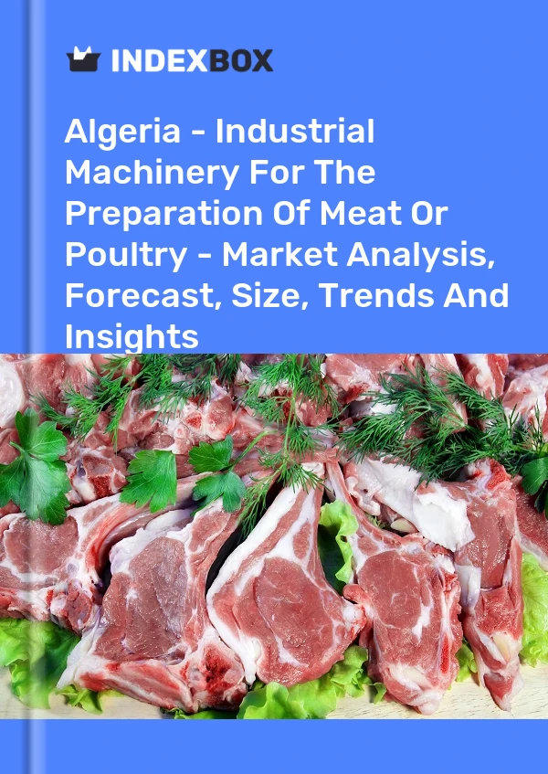 Report Algeria - Industrial Machinery for the Preparation of Meat or Poultry - Market Analysis, Forecast, Size, Trends and Insights for 499$