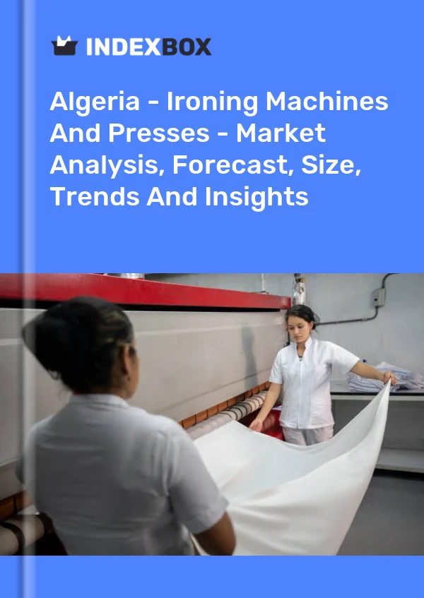 Report Algeria - Ironing Machines and Presses - Market Analysis, Forecast, Size, Trends and Insights for 499$