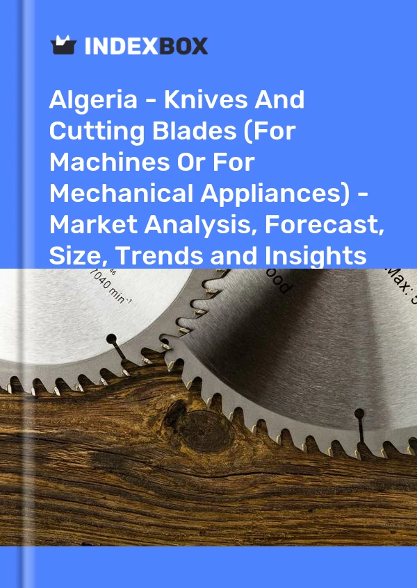Report Algeria - Knives and Cutting Blades (For Machines or for Mechanical Appliances) - Market Analysis, Forecast, Size, Trends and Insights for 499$