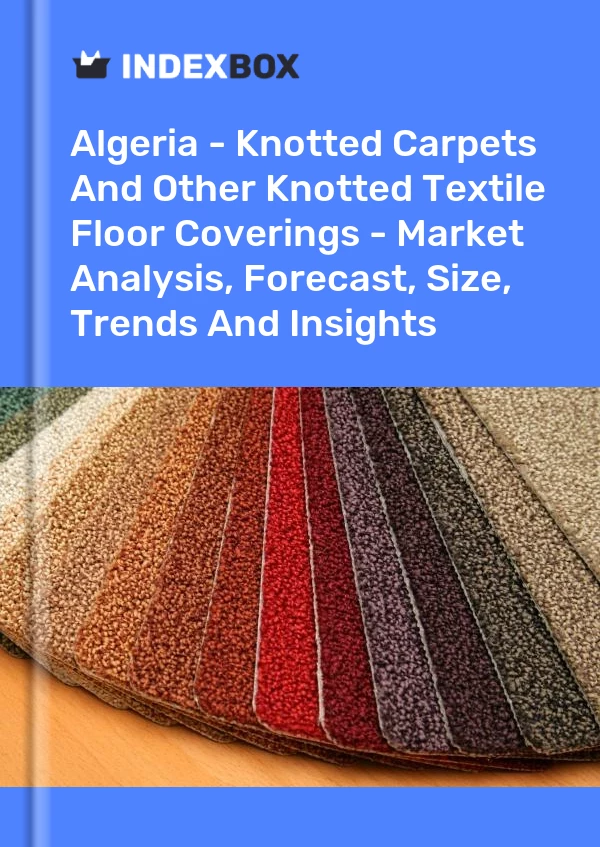 Report Algeria - Knotted Carpets and Other Knotted Textile Floor Coverings - Market Analysis, Forecast, Size, Trends and Insights for 499$