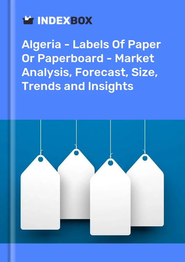 Report Algeria - Labels of Paper or Paperboard - Market Analysis, Forecast, Size, Trends and Insights for 499$