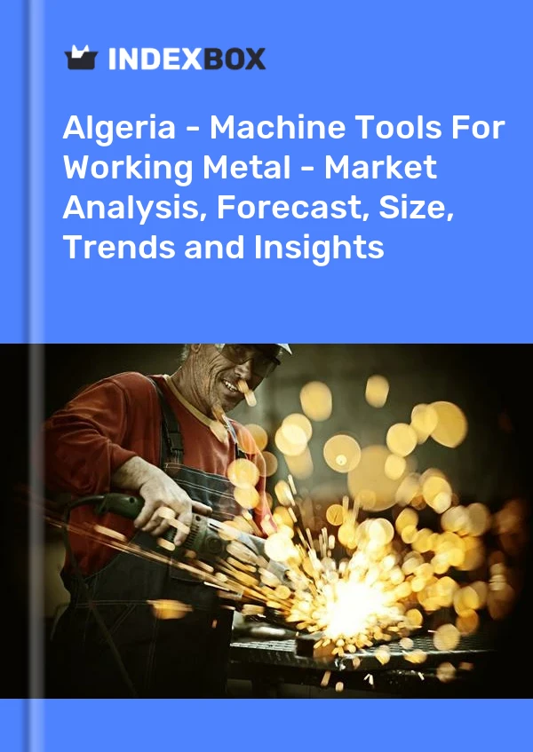 Report Algeria - Machine Tools for Working Metal - Market Analysis, Forecast, Size, Trends and Insights for 499$