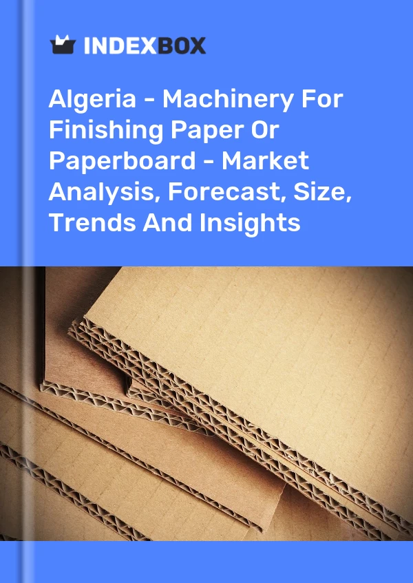 Algeria - Machinery For Finishing Paper Or Paperboard - Market Analysis, Forecast, Size, Trends And Insights