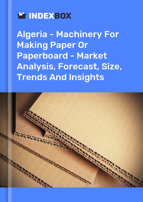 Algeria - Machinery For Making Paper Or Paperboard - Market Analysis, Forecast, Size, Trends And Insights