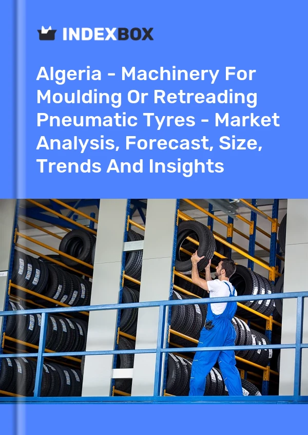 Report Algeria - Machinery for Moulding or Retreading Pneumatic Tyres - Market Analysis, Forecast, Size, Trends and Insights for 499$