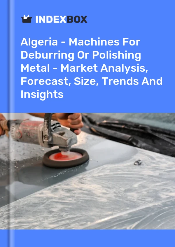 Report Algeria - Machines for Deburring or Polishing Metal - Market Analysis, Forecast, Size, Trends and Insights for 499$