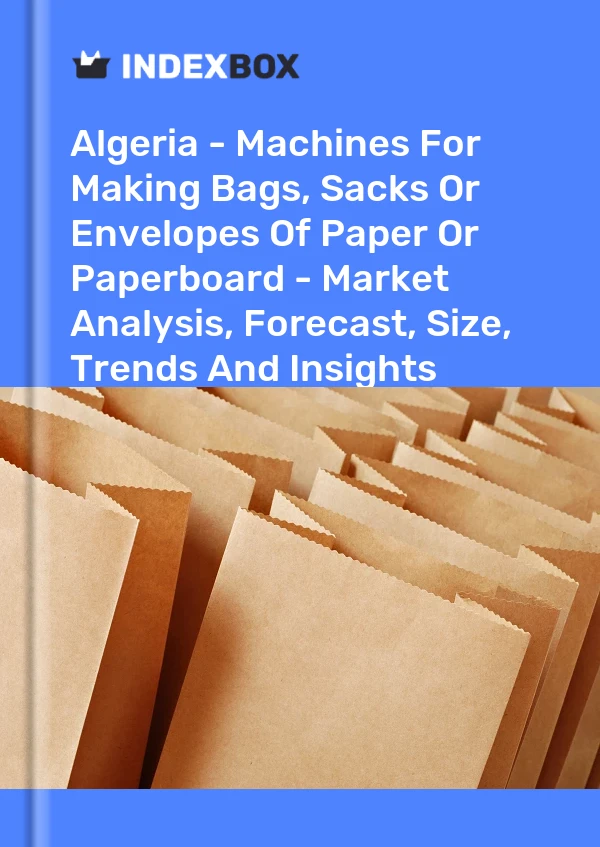 Report Algeria - Machines for Making Bags, Sacks or Envelopes of Paper or Paperboard - Market Analysis, Forecast, Size, Trends and Insights for 499$