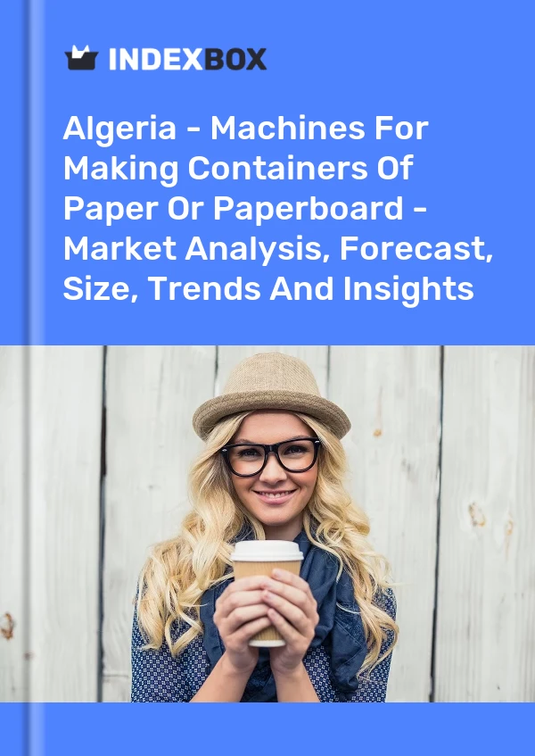 Report Algeria - Machines for Making Containers of Paper or Paperboard - Market Analysis, Forecast, Size, Trends and Insights for 499$