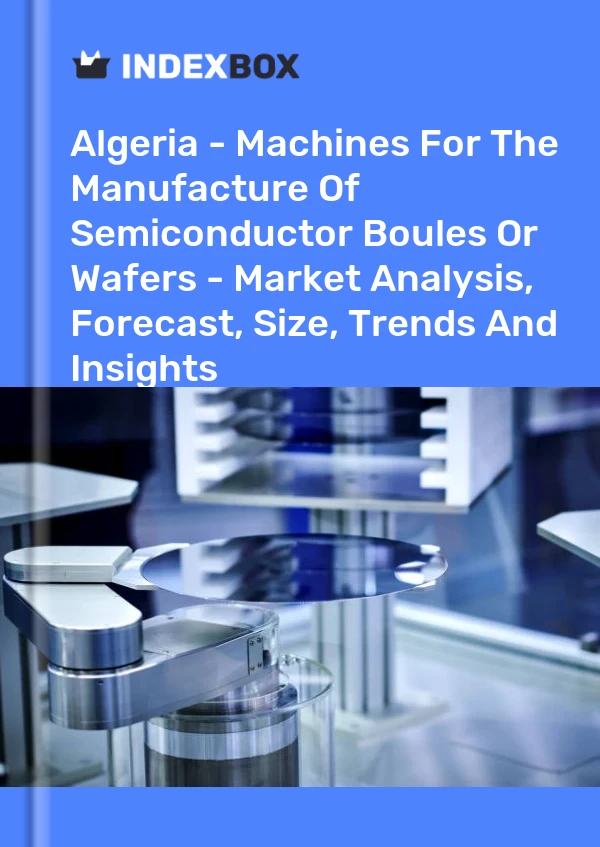 Report Algeria - Machines for the Manufacture of Semiconductor Boules or Wafers - Market Analysis, Forecast, Size, Trends and Insights for 499$