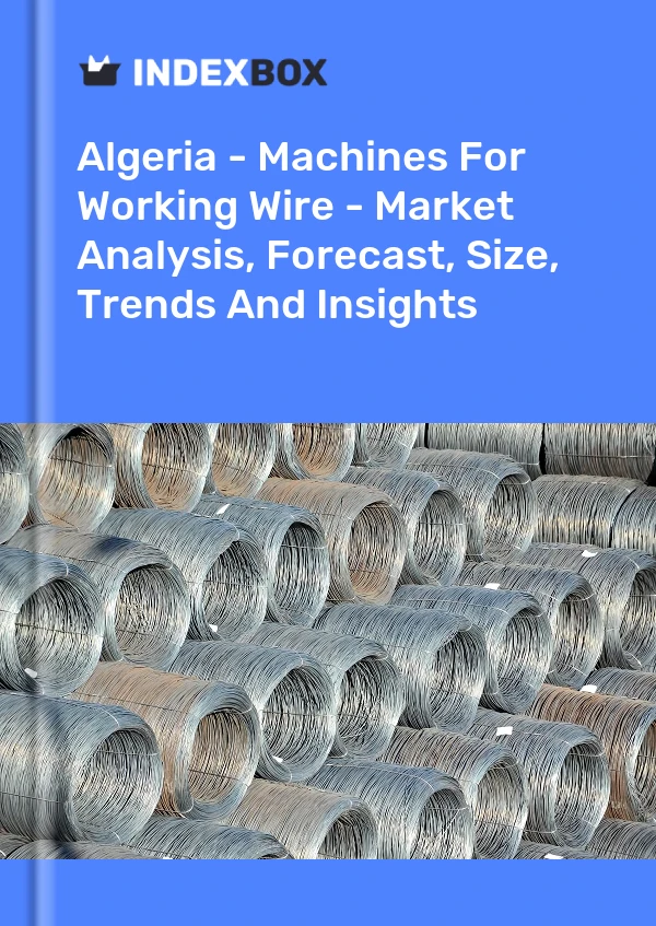 Report Algeria - Machines for Working Wire - Market Analysis, Forecast, Size, Trends and Insights for 499$