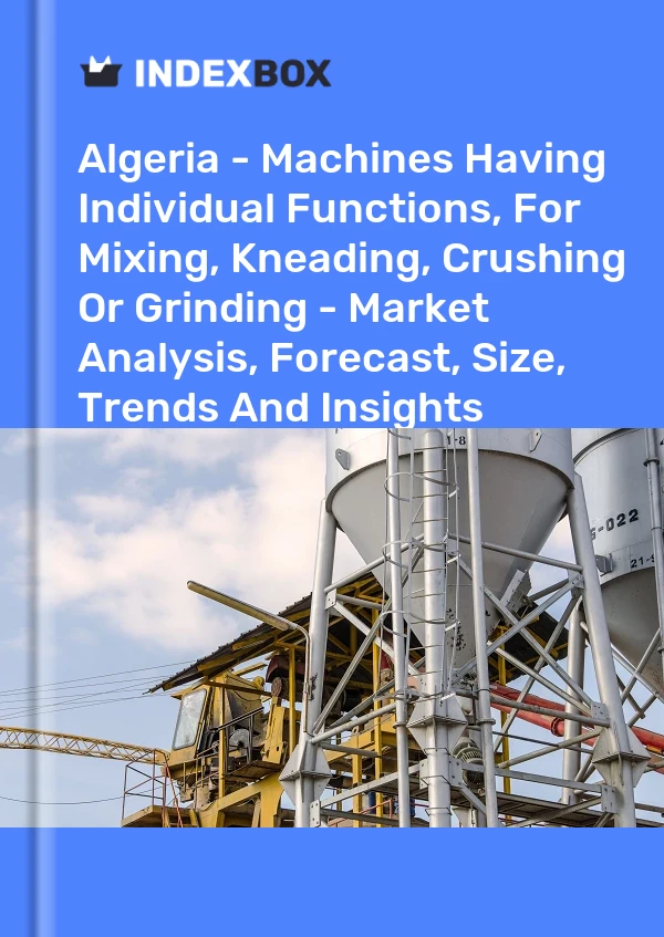 Algeria - Machines Having Individual Functions, For Mixing, Kneading, Crushing Or Grinding - Market Analysis, Forecast, Size, Trends And Insights