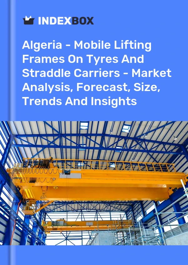Report Algeria - Mobile Lifting Frames on Tyres and Straddle Carriers - Market Analysis, Forecast, Size, Trends and Insights for 499$