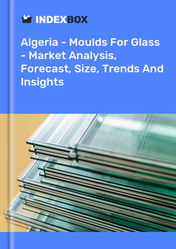 Algeria - Moulds For Glass - Market Analysis, Forecast, Size, Trends And Insights