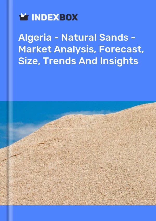 Report Algeria - Natural Sands - Market Analysis, Forecast, Size, Trends and Insights for 499$