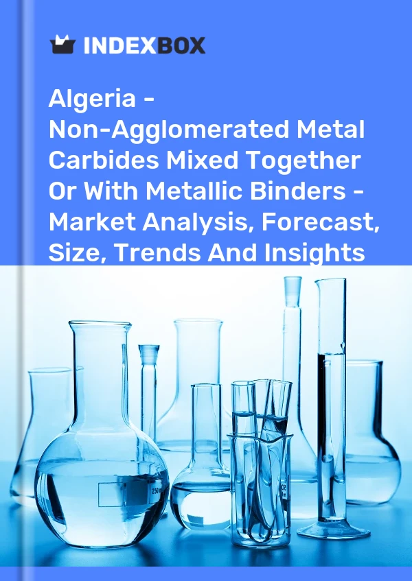 Report Algeria - Non-Agglomerated Metal Carbides Mixed Together or With Metallic Binders - Market Analysis, Forecast, Size, Trends and Insights for 499$
