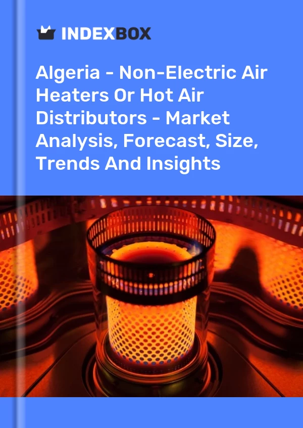 Report Algeria - Non-Electric Air Heaters or Hot Air Distributors - Market Analysis, Forecast, Size, Trends and Insights for 499$