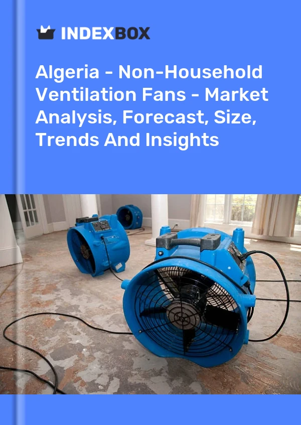 Report Algeria - Non-Household Ventilation Fans - Market Analysis, Forecast, Size, Trends and Insights for 499$