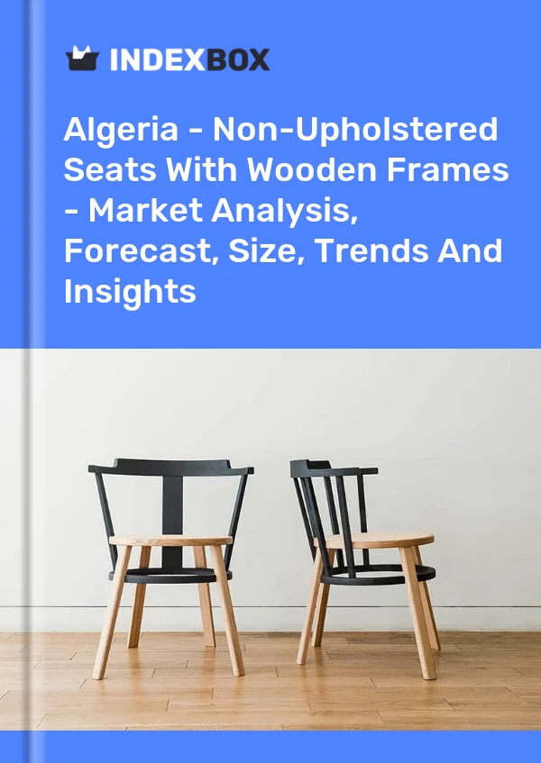 Report Algeria - Non-Upholstered Seats With Wooden Frames - Market Analysis, Forecast, Size, Trends and Insights for 499$